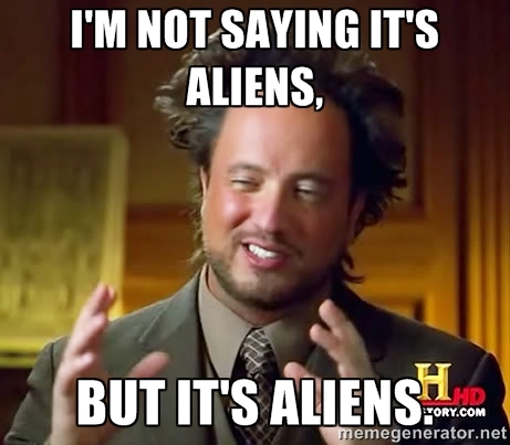 Fun With Memes I Am Not Saying it was Aliens But | Dave's Corner of the  Universe