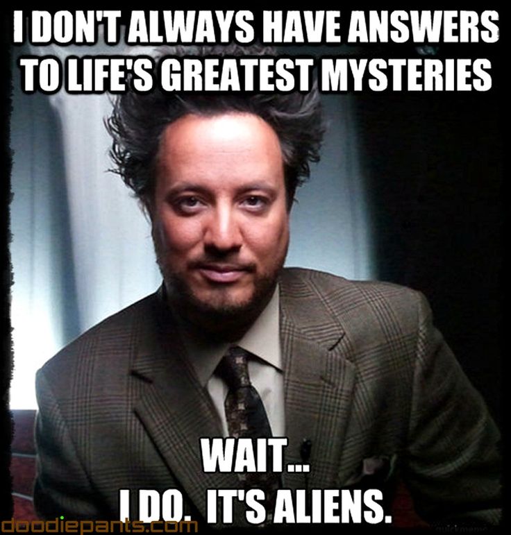 Fun With Memes I Am Not Saying it was Aliens But.